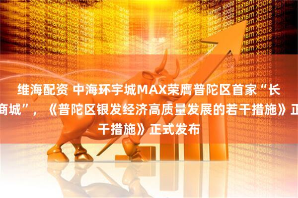维海配资 中海环宇城MAX荣膺普陀区首家“长者友好商城”,《普陀区银发经济高质量发展的若干措施》正式发布