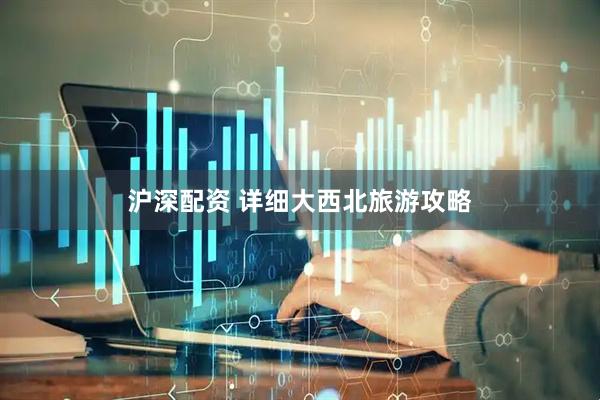 沪深配资 详细大西北旅游攻略